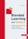 Blended Learning mit MOODLE - Elektronische Lehrmittel in den modernen Unterricht integrieren