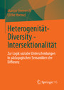 Heterogenität - Diversity - Intersektionalität - Zur Logik sozialer Unterscheidungen in pädagogischen Semantiken der Differenz