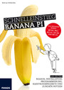 Schnelleinstieg Banana Pi - 160 Seiten Boards, Installation, Programmierung, Elektronikprojekte und Zubehör nutzen