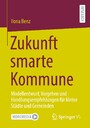 Zukunft smarte Kommune - Modellentwurf, Vorgehen und Handlungsempfehlungen für kleine Städte und Gemeinden
