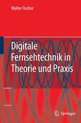 Digitale Fernsehtechnik in Theorie und Praxis - MPEG-Basiscodierung, DVB-, DAB-, ATSC-Übertragungstechnik, Messtechnik