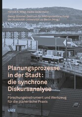 Planungsprozesse in der Stadt: die synchrone Diskursanalyse - Forschungsinstrument und Werkzeug für die planerische Praxis