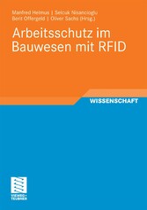 Arbeitsschutz im Bauwesen mit RFID - Forschungsbericht zum Projekt 'Sicherheitstechnik mit RFID - Entwicklung, Erprobung und Optimierung von geeigneten Instrumenten zur nachhaltigen Verbesserung des Arbeitsschutzes auf Grundlage von RFID'